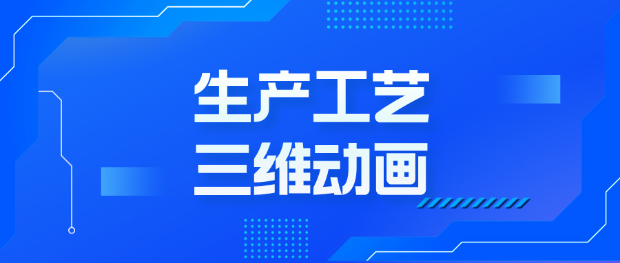 工艺三维动画，为何成企业发展的 “秘密武器”？-生产工艺三维动画